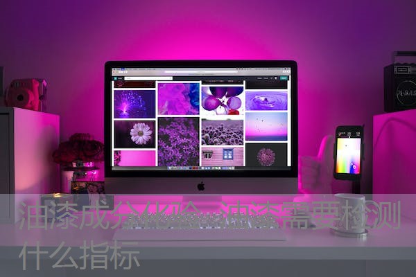 油漆成分化验 油漆需要检测什么指标 油漆成分化验 油漆需要检测什么指标