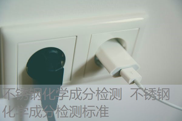 不锈钢化学成分检测 不锈钢化学成分检测标准 不锈钢化学成分检测 不锈钢化学成分检测标准