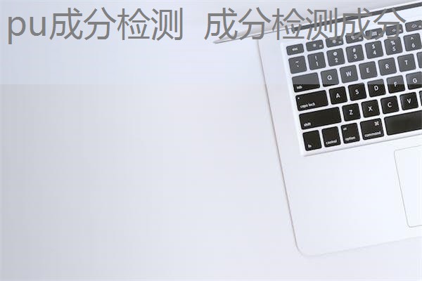 pu成分检测 成分检测成分 pu成分检测 成分检测成分