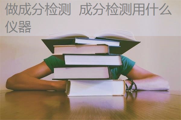 做成分检测 成分检测用什么仪器 做成分检测 成分检测用什么仪器