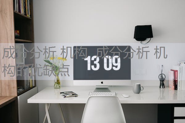 成分分析 机构 成分分析 机构的优缺点 成分分析 机构 成分分析 机构的优缺点