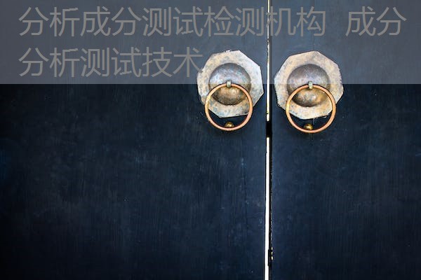 分析成分测试检测机构  成分分析测试技术
