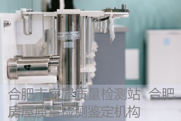 合肥市房屋质量检测站 合肥房屋质量检测鉴定机构 合肥市房屋质量检测站 合肥房屋质量检测鉴定机构