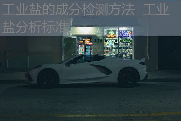工业盐的成分检测方法 工业盐分析标准 工业盐的成分检测方法 工业盐分析标准