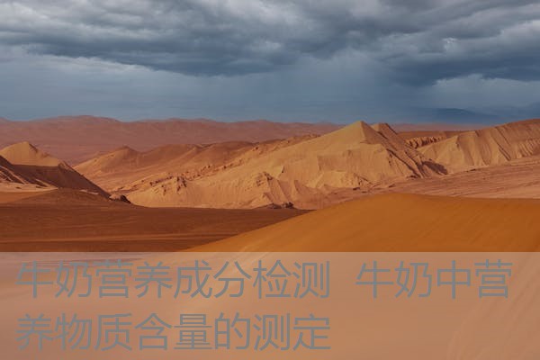 牛奶营养成分检测 牛奶中营养物质含量的测定 牛奶营养成分检测 牛奶中营养物质含量的测定