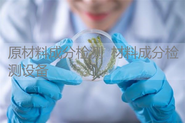 原材料成分检测 材料成分检测设备 原材料成分检测 材料成分检测设备