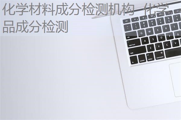 化学材料成分检测机构  化学品成分检测