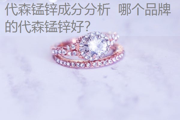 代森锰锌成分分析 哪个品牌的代森锰锌好? 代森锰锌成分分析 哪个品牌的代森锰锌好?