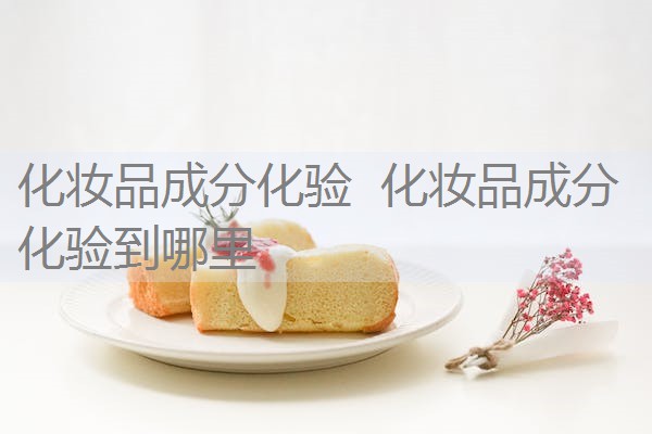 化妆品成分化验 化妆品成分化验到哪里 化妆品成分化验 化妆品成分化验到哪里