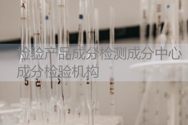 检验产品成分检测成分中心 成分检验机构 检验产品成分检测成分中心 成分检验机构